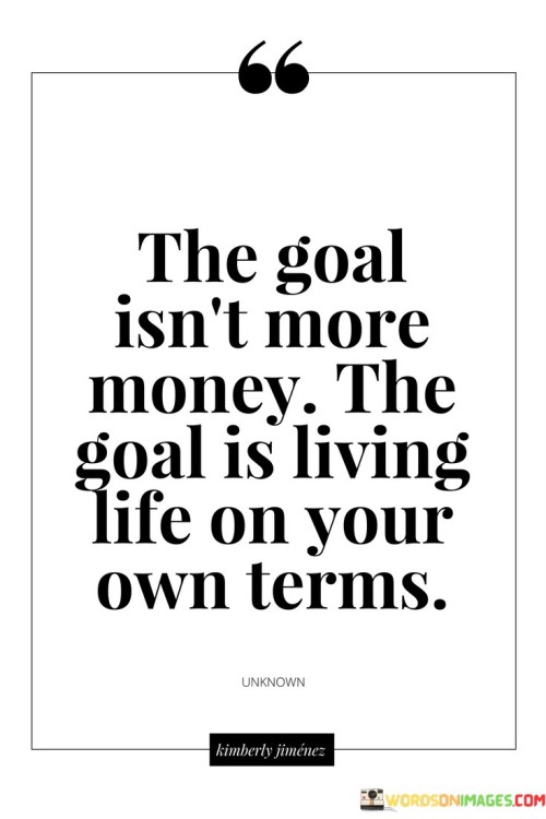 The Goal Isn't More Money The Goal Is Living Life Quotes