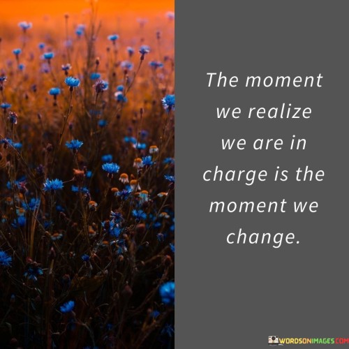 The-Moment-We-Realize-We-Are-In-Charge-Is-The-Moment-Quotes.jpeg