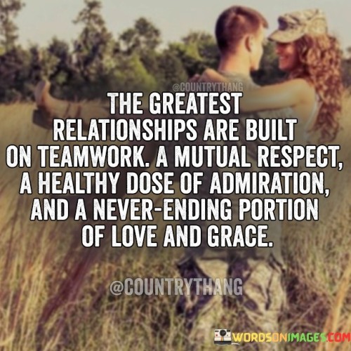 The gratest relationships are built on teamwork a mutual