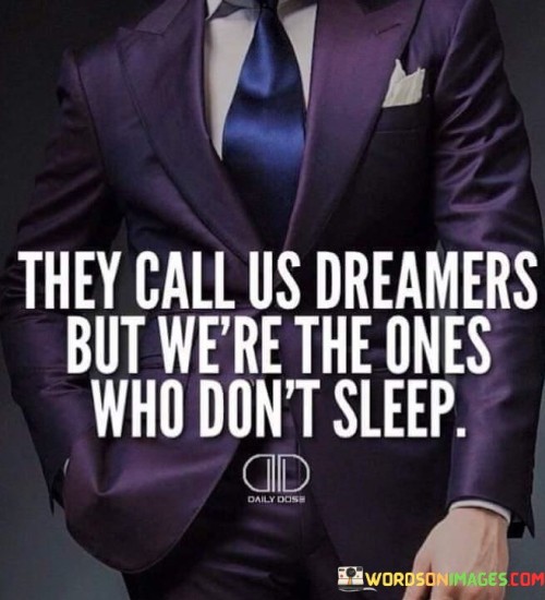 They Call Us Dreamers But We're The Ones Who Don't Sleep Quotes