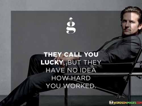 The phrase "They call you lucky, but they have no idea how hard you worked" succinctly captures the notion that the external perception of luck often overlooks the immense effort invested. In this context, the first paragraph underscores that success is frequently attributed to luck without acknowledging the dedication behind it.

The second paragraph delves into the idea of hidden effort. It suggests that while others may see success as a stroke of luck, the reality is that it's the result of persistent hard work and determination. This approach acknowledges that accomplishments are often built upon a foundation of consistent effort.

The final segment underscores the importance of recognizing the role of effort. By understanding that success is not merely a product of chance but is rooted in industriousness, individuals are encouraged to value their own hard work. This phrase serves as a reminder that true achievement comes from dedicated and sustained endeavor, often unseen by others.