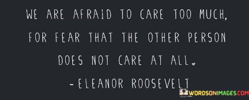 We-Are-Afraid-To-Care-Too-Much-For-Fear-That-The-Other-Quotes.jpeg