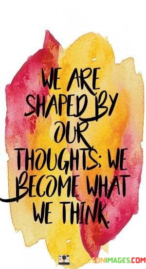 We-Are-Shaped-By-Our-Thoughts-We-Become-What-Quotes.jpeg