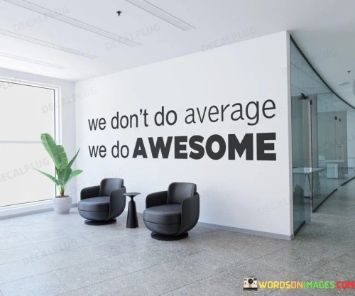 We-Dont-Do-Average-We-Do-Awesome-Quotes.jpeg