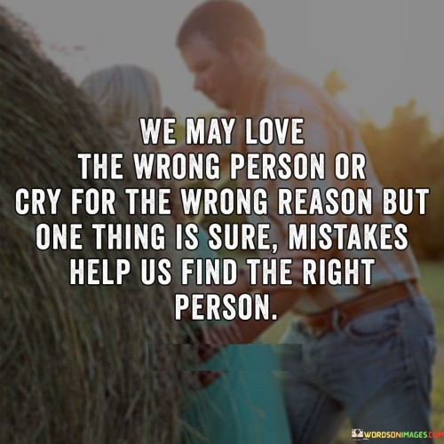 We-May-Love-The-Wrong-Person-Or-Cry-For-The-Wrong-Quotes.jpeg