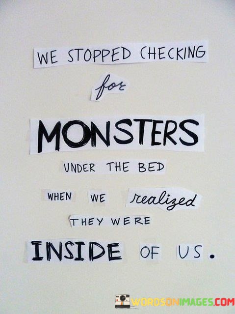 We-Stopped-Checking-For-Monsters-Under-The-Bed-When-We-Realized-Quotes.jpeg