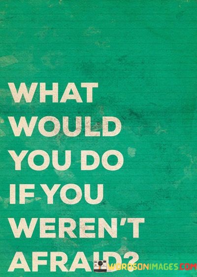What-Would-You-Do-If-You-Werent-Afraid-Quotes.jpeg