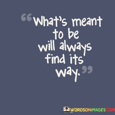 Whats-Meant-To-Be-Will-Always-Find-Its-Way-Quotes.jpeg