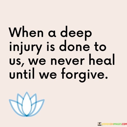 When-A-Deep-Injury-Is-Done-To-Us-We-Never-Heal-Until-Quotes.jpeg