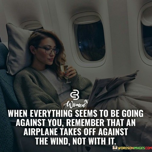 When-Everything-Seems-To-Be-Going-Against-You-Remember-That-Quotes.jpeg