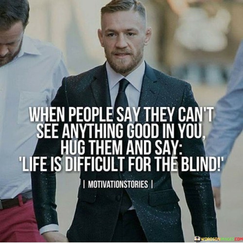 When-People-Say-They-Cant-See-Anything-Good-In-You-Quotes.jpeg