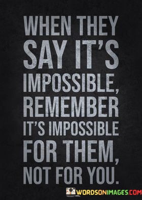 When-They-Say-Its-Impossible-Remember-Its-Impossible-For-Them-Quotes.jpeg