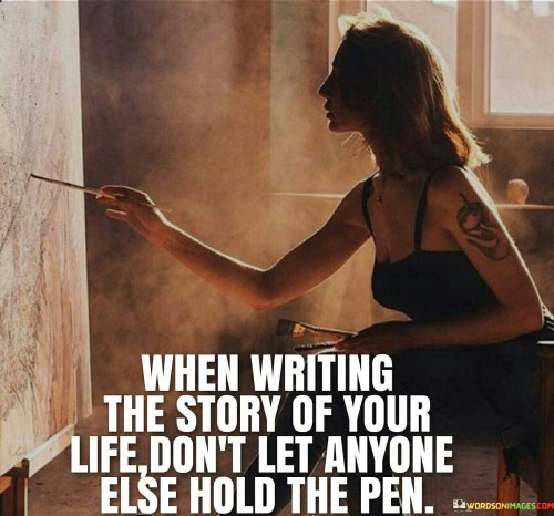 When Writing The Story Of Your Life Don't Let Anyone Else Quotes