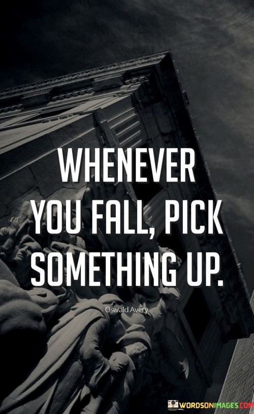 Whenever-You-Fall-Pick-Something-Up-Quotes.jpeg