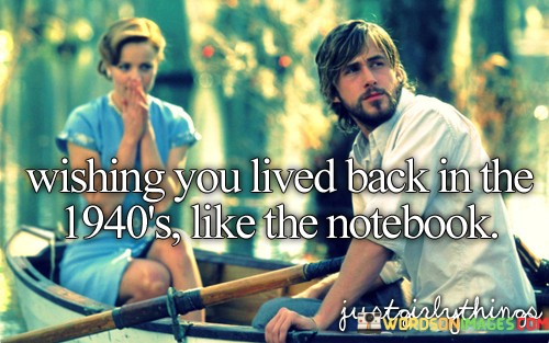 Wishing-You-Lived-Back-In-The-1940s-Like-The-Notebook-Quotes.jpeg