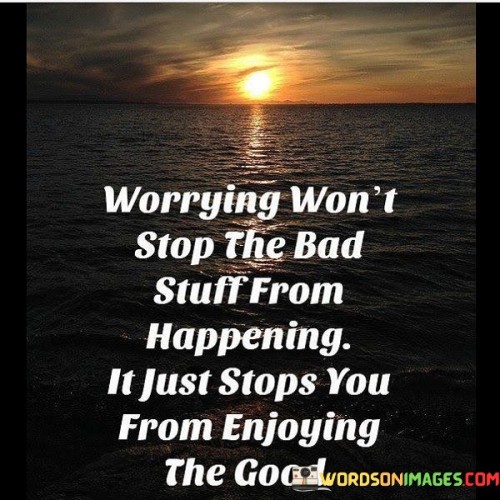Worrying-Wont-Stop-The-Bad-Stuff-From-Happening-Quotes.jpeg