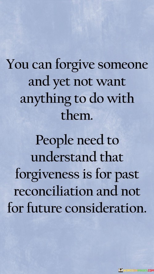 You Can Forgive Someone And Yet Not Want Anything Quotes