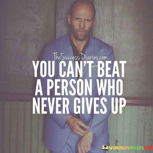 You Can't Beat A Person Who Never Gives Up Quotes