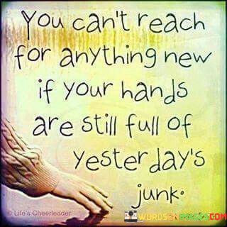 You-Cant-Reach-For-Anything-New-If-Your-Hands-Quotes.jpeg