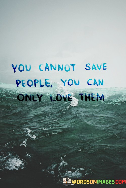 You-Cant-Save-People-You-Can-Only-Love-Them-Quotes.jpeg