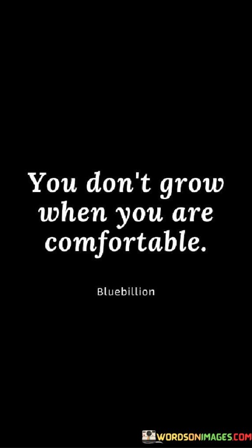 You-Dont-Grow-When-You-Are-Comfortable-Quotes.jpeg