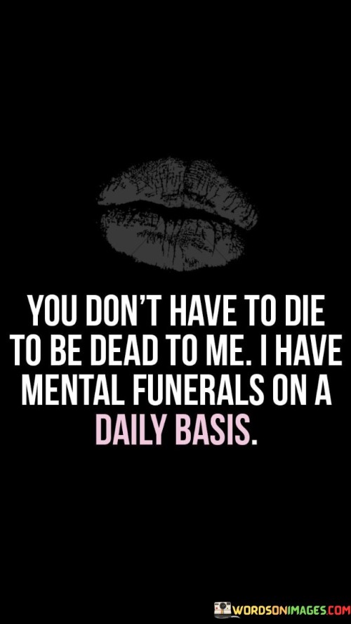 You Don't Have To Die To Be Death To Me I Have Mental Quotes