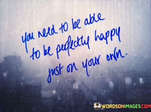 You-Need-To-Be-Able-To-Be-Perfectly-Happy-Just-On-Your-Own-Quotes.jpeg