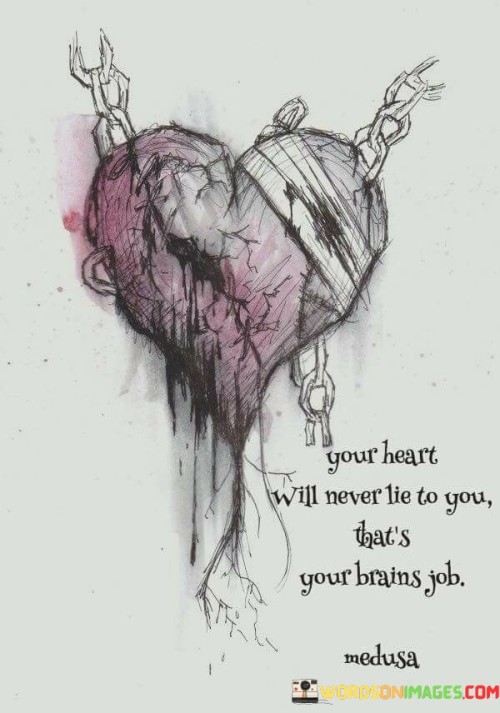 Your Heart Will Never Lie To You That's Your Brains Quotes