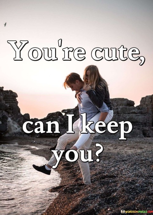Youre-Are-Cute-Can-I-Keep-You-Quotes.jpeg