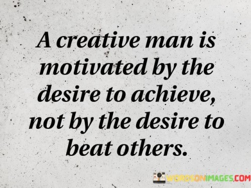 A-Creative-Man-Is-Motivated-By-The-Desire-Quotes.jpeg