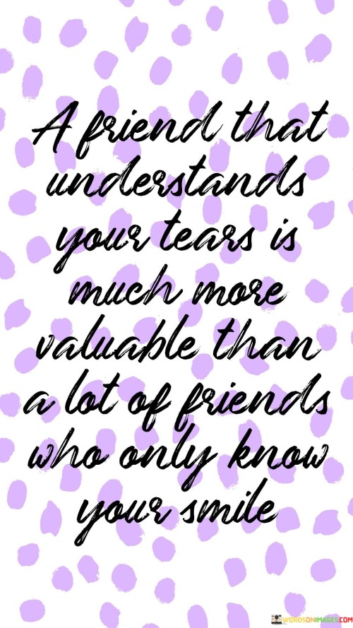 A Friend That Understand Your Tears Is Much More Quotes