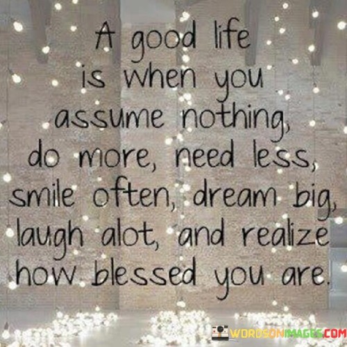 A-Good-Life-Is-When-You-Assume-Nothing-Do-More-Quotes.jpeg