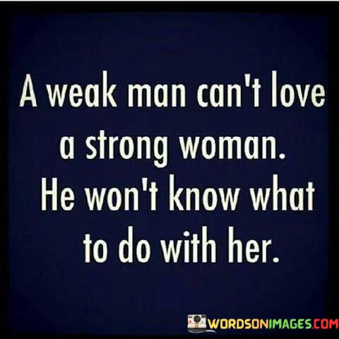 A-Weak-Man-Cant-Love-A-Strong-Woman-Quotes.jpeg