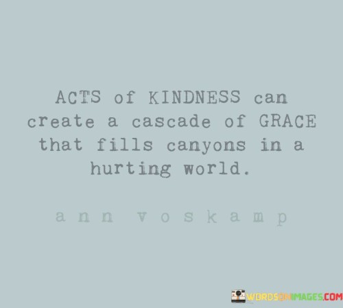 Acts-Of-Kindness-Can-Create-A-Cascade-Of-Grace-That-Fills-Quotes