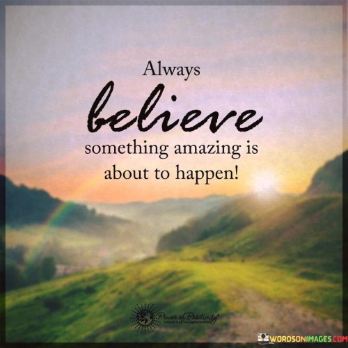 Always-Believe-Something-Amazing-Is-About-To-Happen-Quotes.jpeg