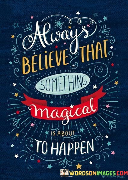 Always-Believe-That-Something-Magical-Is-About-To-Happen-Quotes.jpeg