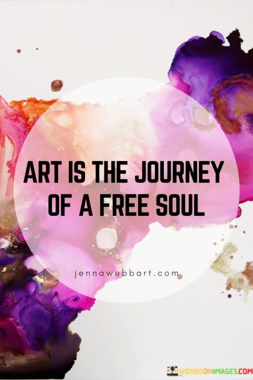 Art Is The Journey Of Free Soul Quotes