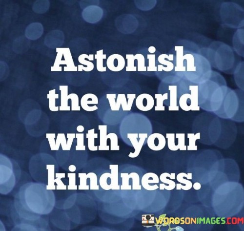 Astonish-The-World-With-Your-Kindness-Quotes
