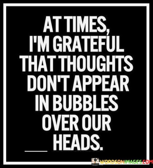 At-Times-Im-Greateful-That-Thoughts-Dont-Appear-In-Bubbles-Quotes.jpeg