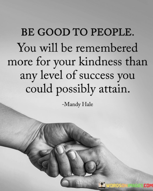 Be-Good-To-People-You-Will-Be-Remembered-More-For-Your-Kindness-Quotes
