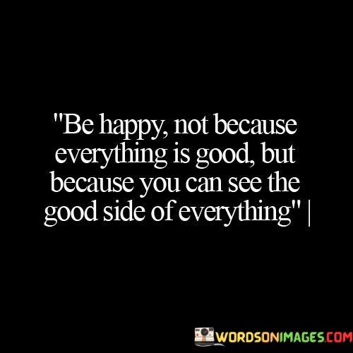 Be-Happy-Not-Beacuse-Everything-Is-Good-Quotes.jpeg