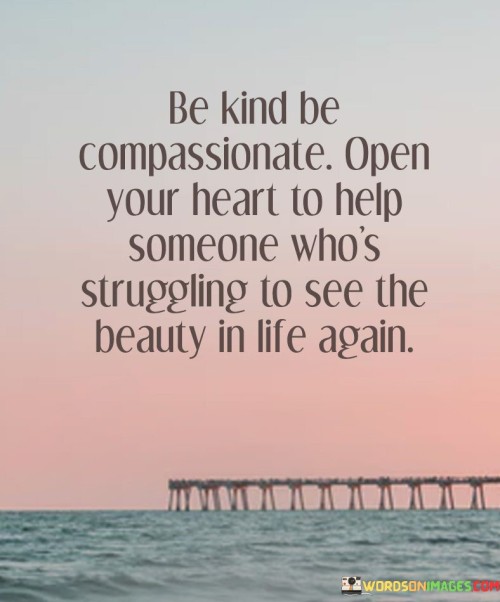 Be-Kind-Be-Compassionate-Open-Your-Heart-To-Help-Quotes