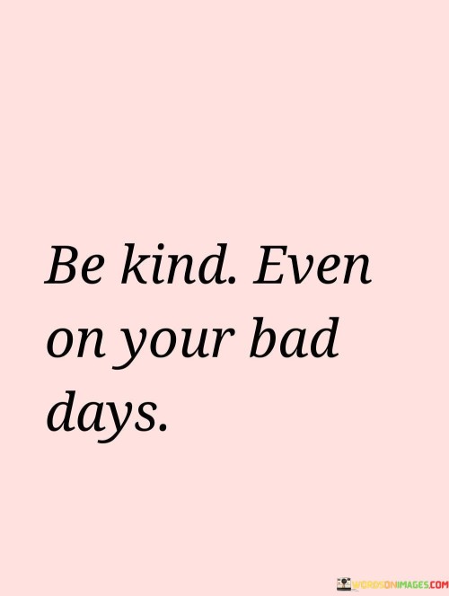 Be-Kind-Even-On-Your-Bad-Days-Quotes
