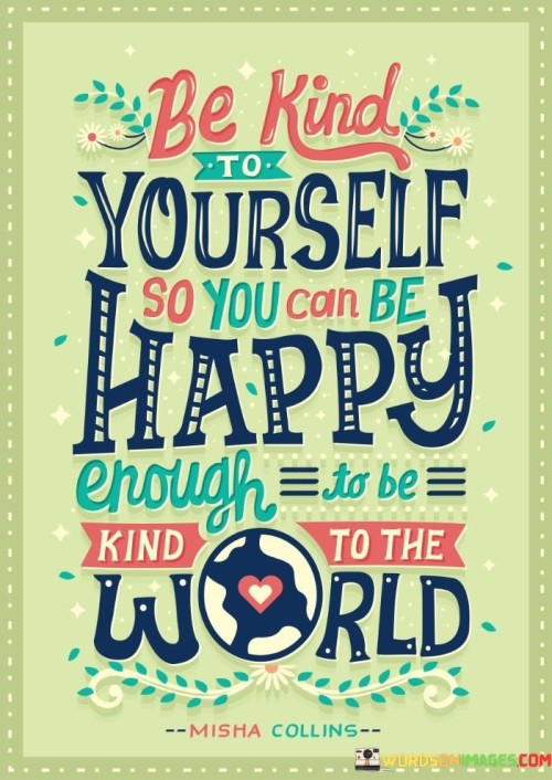 Be-Kind-To-Yourself-So-Can-Be-Happy-Enough-To-Be-Kind-Quotes.jpeg