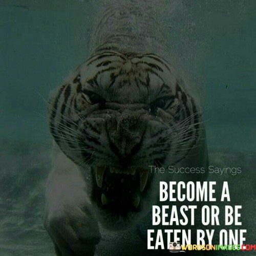 Become-A-Beast-Or-Be-Eaten-By-One-Quotes.jpeg