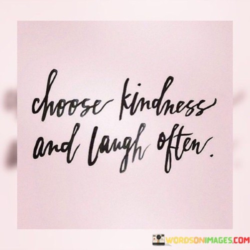 Choose Kindness And Laugh Often Quotes