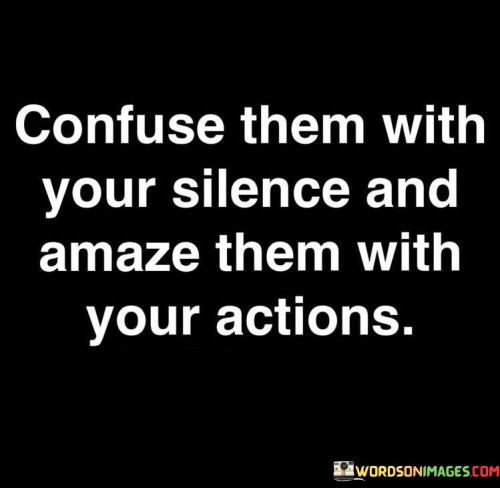Confuse-Them-With-Your-Silence-And-Amaze-Quotes.jpeg