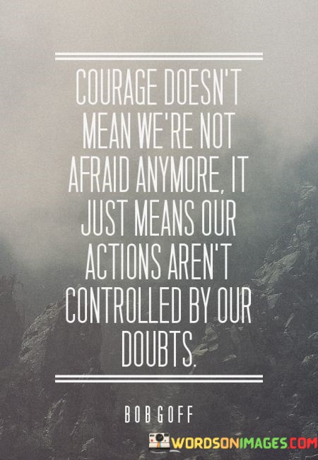 Courage-Doesnt-Mean-Were-Not-Afraid-Anymore-Quotes.jpeg