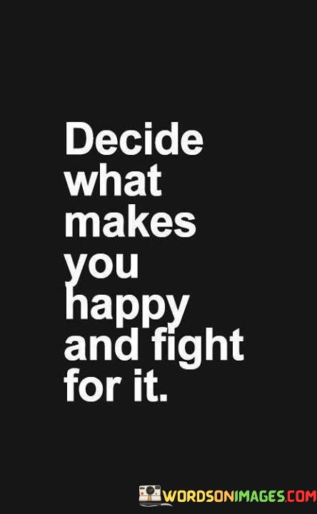 Decide-What-Makes-You-Happy-And-Fight-For-It-Quotes.jpeg