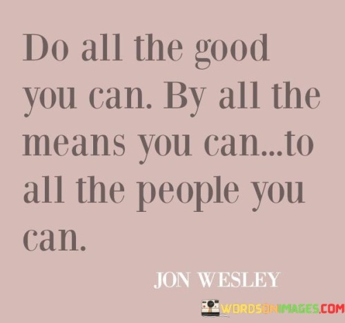 Do-All-The-Good-You-Can-By-All-The-Means-You-Can-To-All-The-People-Quotes.jpeg